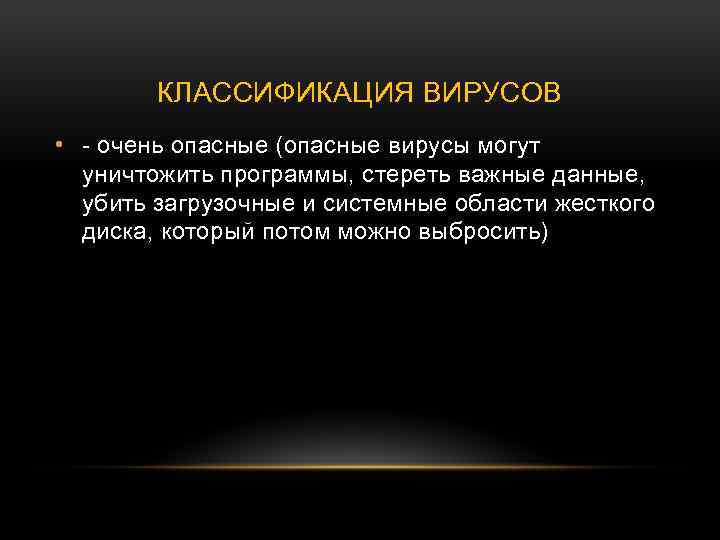 КЛАССИФИКАЦИЯ ВИРУСОВ • - очень опасные (опасные вирусы могут уничтожить программы, стереть важные данные,