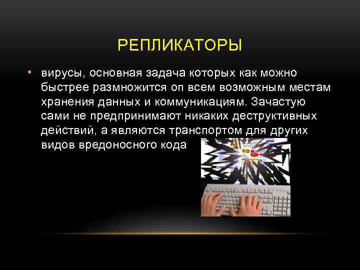 РЕПЛИКАТОРЫ • вирусы, основная задача которых как можно быстрее размножится оп всем возможным местам