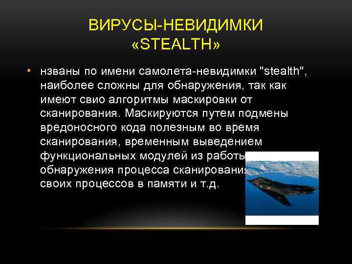 ВИРУСЫ-НЕВИДИМКИ «STEALTH» • нзваны по имени самолета-невидимки "stealth", наиболее сложны для обнаружения, так как