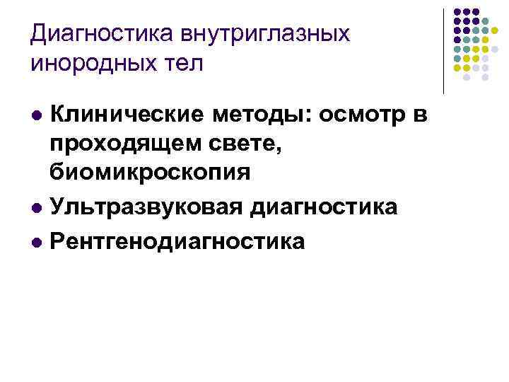 Диагностика внутриглазных инородных тел Клинические методы: осмотр в проходящем свете, биомикроскопия l Ультразвуковая диагностика