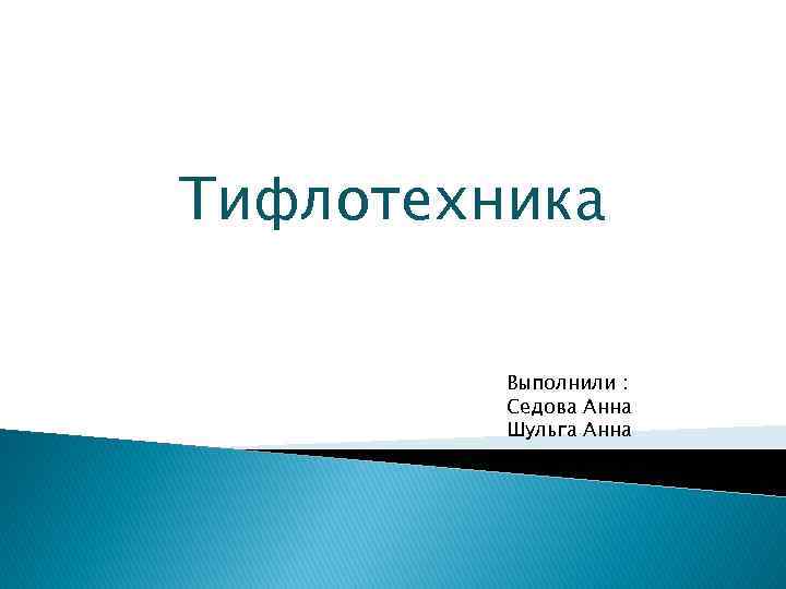 Тифлотехника Выполнили : Седова Анна Шульга Анна 