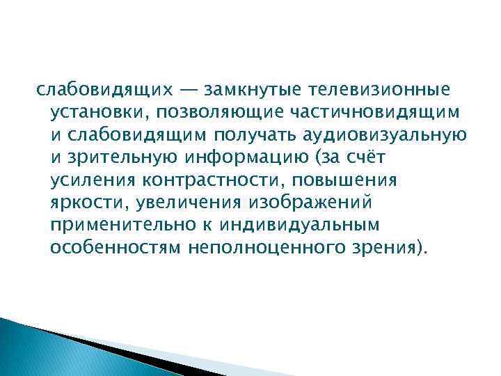 слабовидящих — замкнутые телевизионные установки, позволяющие частичновидящим и слабовидящим получать аудиовизуальную и зрительную информацию