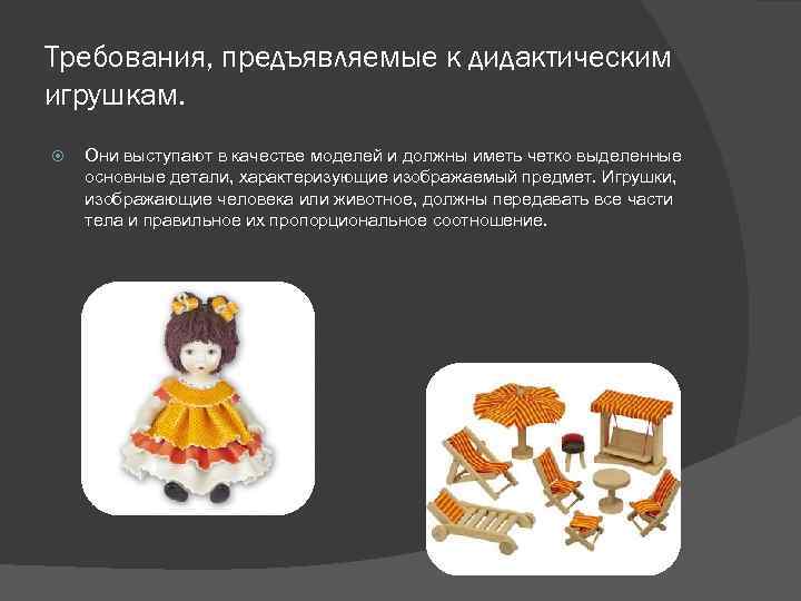 Требования, предъявляемые к дидактическим игрушкам. Они выступают в качестве моделей и должны иметь четко