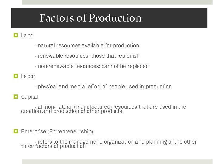 Factors of Production Land - natural resources available for production - renewable resources: those