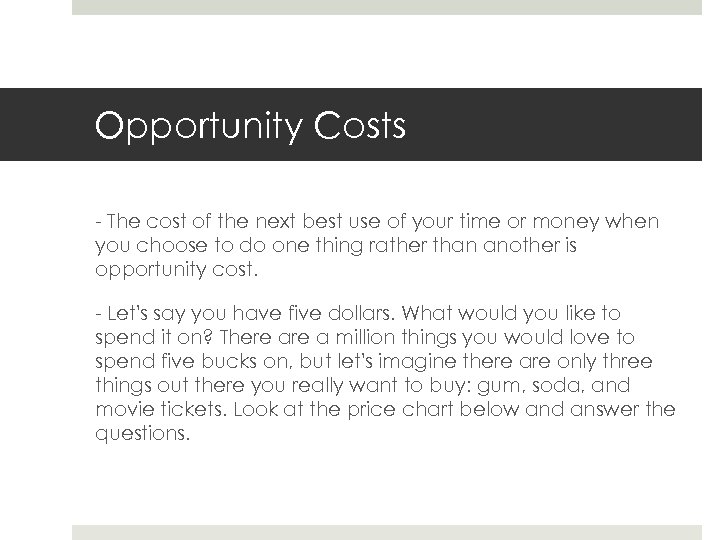 Opportunity Costs - The cost of the next best use of your time or