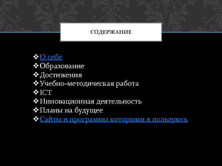 СОДЕРЖАНИЕ v. О себе v. Образование v. Достижения v. Учебно-методическая работа v. ICT v.