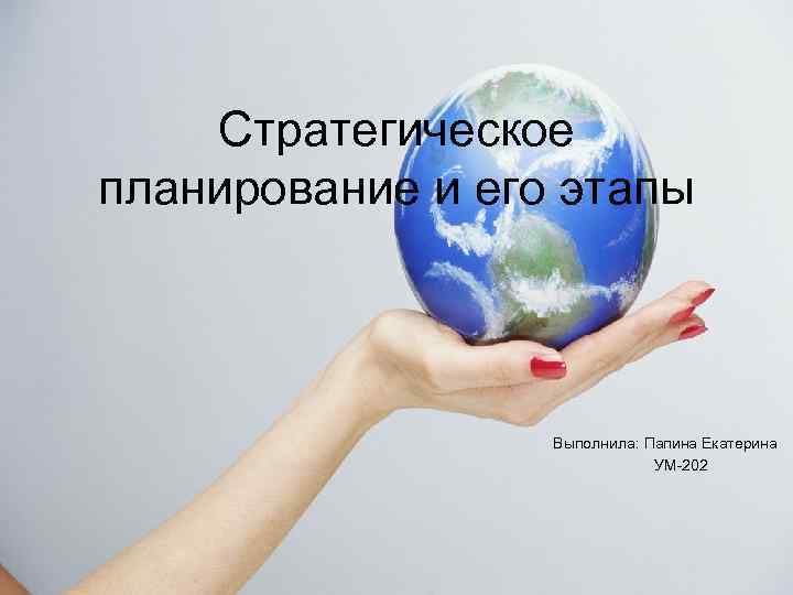 Стратегическое планирование и его этапы Выполнила: Папина Екатерина УМ-202 