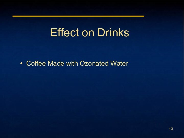Effect on Drinks • Coffee Made with Ozonated Water 13 
