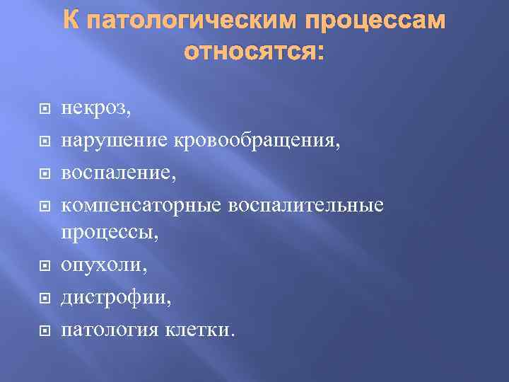 К патологическим процессам относятся: некроз, нарушение кровообращения, воспаление, компенсаторные воспалительные процессы, опухоли, дистрофии, патология