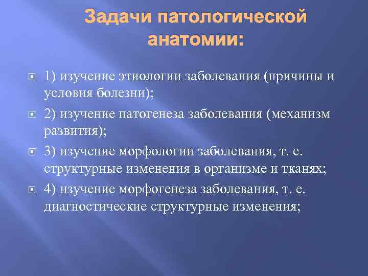 Задачи патологической анатомии: 1) изучение этиологии заболевания (причины и условия болезни); 2) изучение патогенеза