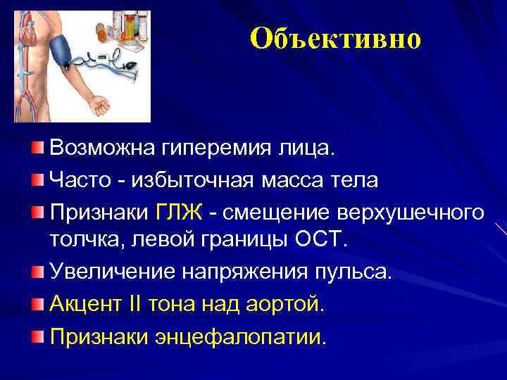 Объективно Возможна гиперемия лица. Часто - избыточная масса тела Признаки ГЛЖ - смещение верхушечного