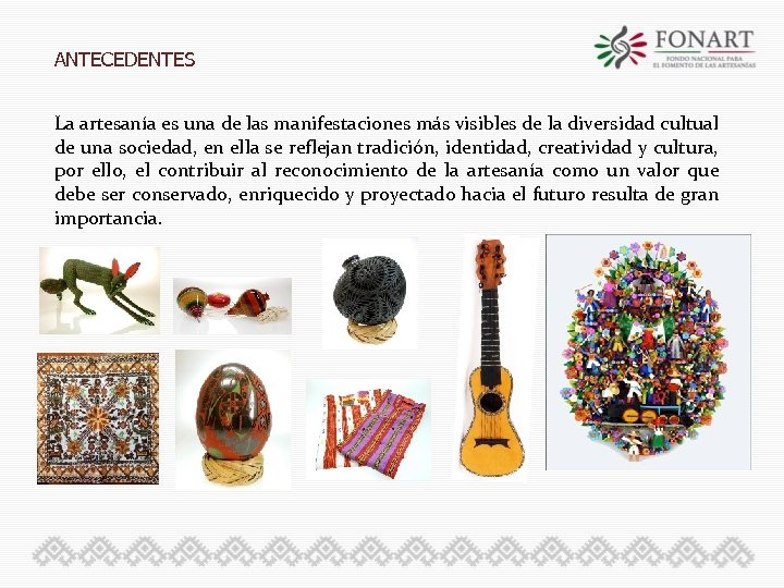 ANTECEDENTES La artesanía es una de las manifestaciones más visibles de la diversidad cultual