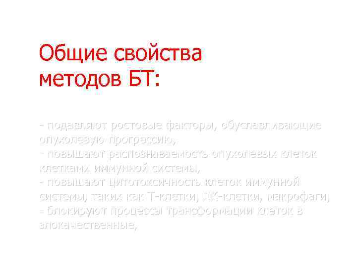 Общие свойства методов БТ: - подавляют ростовые факторы, обуславливающие опухолевую прогрессию, - повышают распознаваемость