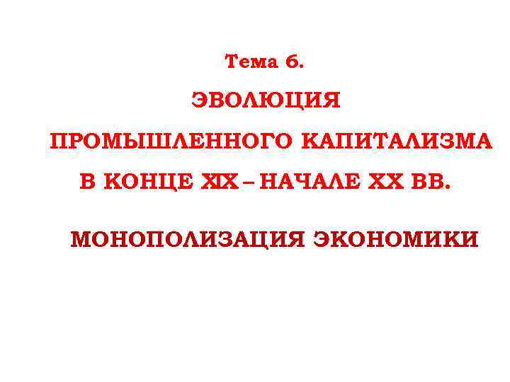 Тема 6. ЭВОЛЮЦИЯ ПРОМЫШЛЕННОГО КАПИТАЛИЗМА В КОНЦЕ Х – НАЧАЛЕ ХХ ВВ. IХ МОНОПОЛИЗАЦИЯ