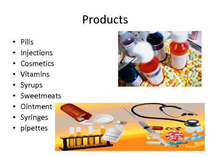 Products • • • Pills Injections Cosmetics Vitamins Syrups Sweetmeats Ointment Syringes pipettes 