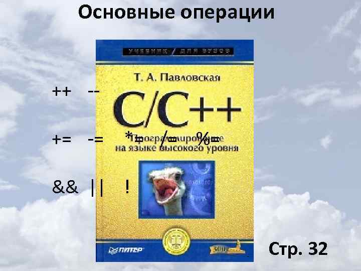 Основные операции ++ -- += -= *= /= %= && || ! Стр. 32