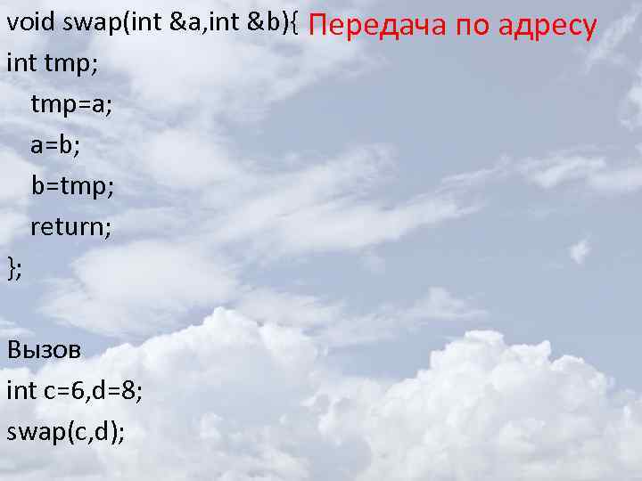 void swap(int &a, int &b){ Передача по адресу int tmp; tmp=a; a=b; b=tmp; return;