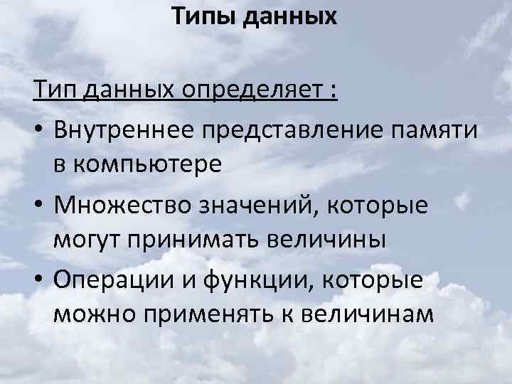 Типы данных Тип данных определяет : • Внутреннее представление памяти в компьютере • Множество