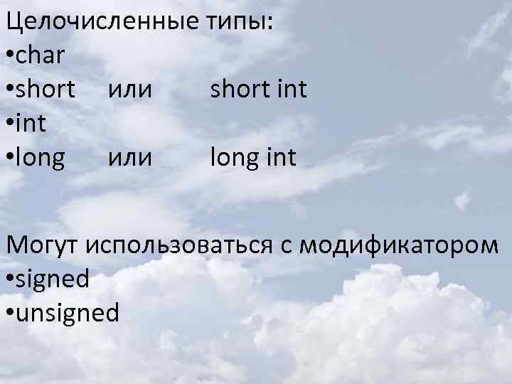 Целочисленные типы: • char • short или short int • long или long int