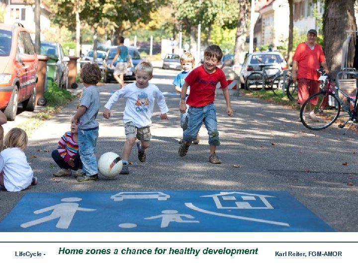 Home zones a chance for healthy development Life. Cycle - Cycling as a life