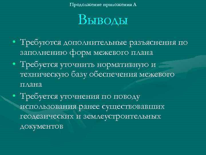 Продолжение приложения А Выводы • Требуются дополнительные разъяснения по заполнению форм межевого плана •