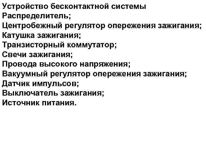 Устройство бесконтактной системы Распределитель; Центробежный регулятор опережения зажигания; Катушка зажигания; Транзисторный коммутатор; Свечи зажигания;