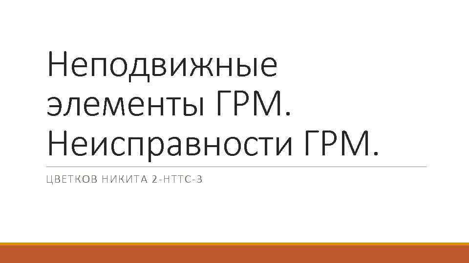 Неподвижные элементы ГРМ. Неисправности ГРМ. ЦВЕТКОВ НИКИТА 2 -НТТС-3 