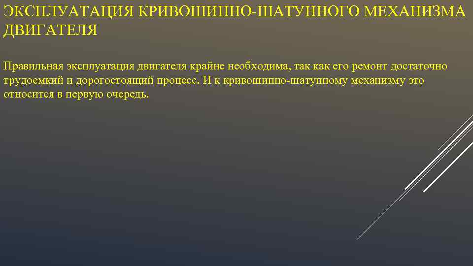 ЭКСПЛУАТАЦИЯ КРИВОШИПНО-ШАТУННОГО МЕХАНИЗМА ДВИГАТЕЛЯ Правильная эксплуатация двигателя крайне необходима, так как его ремонт достаточно