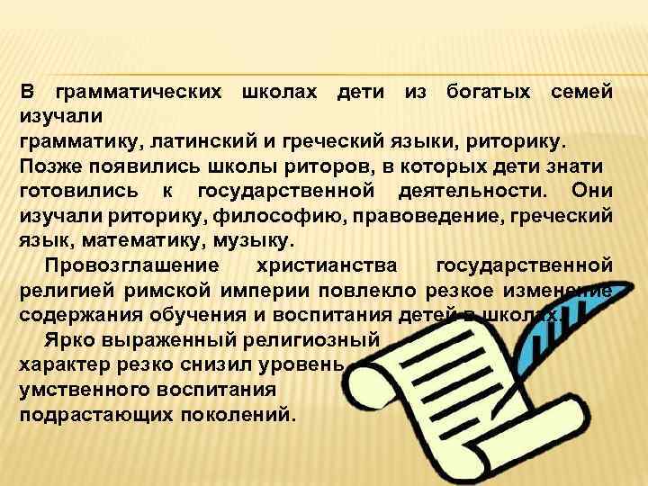 В грамматических школах дети из богатых семей изучали грамматику, латинский и греческий языки, риторику.