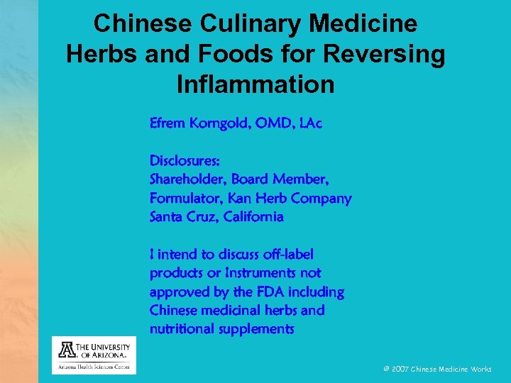Chinese Culinary Medicine Herbs and Foods for Reversing Inflammation Efrem Korngold, OMD, LAc Disclosures: