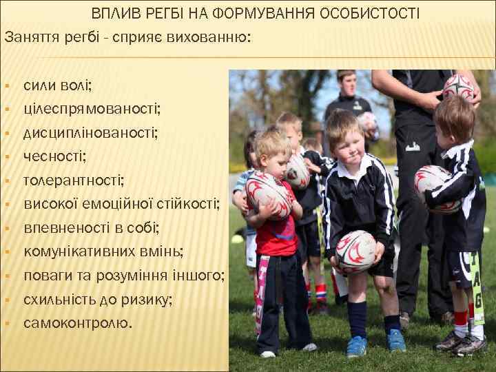 ВПЛИВ РЕГБІ НА ФОРМУВАННЯ ОСОБИСТОСТІ Заняття регбі - сприяє вихованню: § § § сили