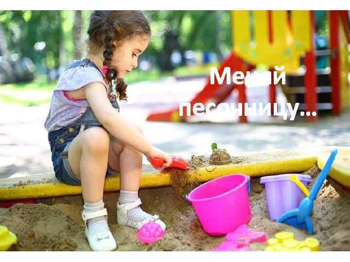 Меняй песочницу… 