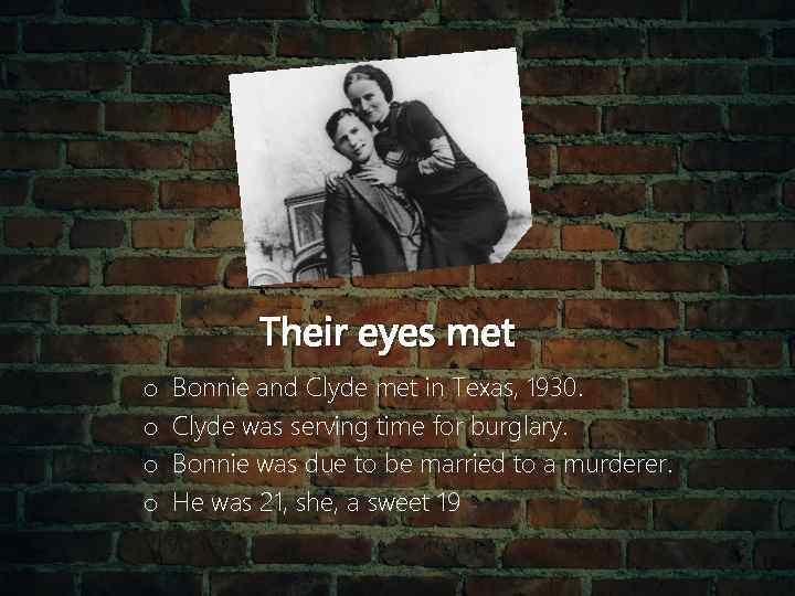 Their eyes met o o Bonnie and Clyde met in Texas, 1930. Clyde was