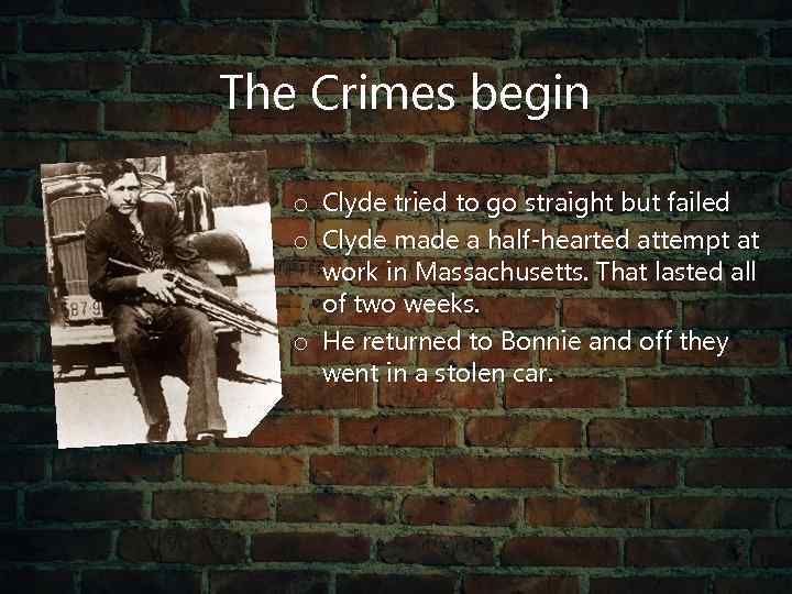 The Crimes begin o Clyde tried to go straight but failed o Clyde made
