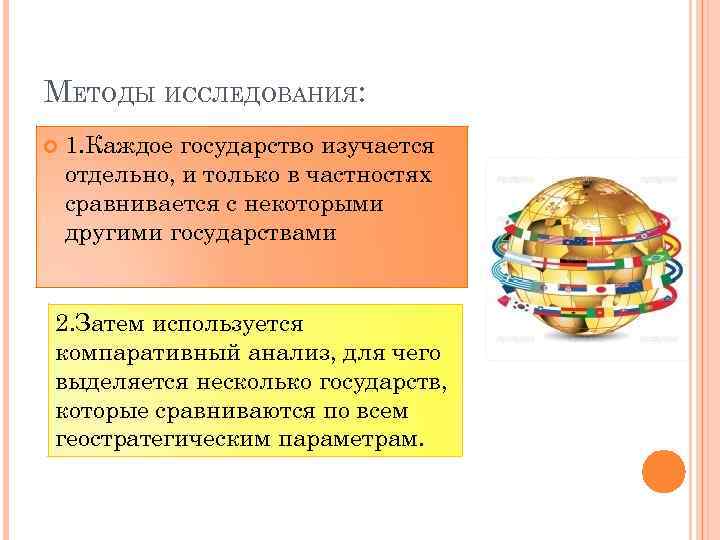 МЕТОДЫ ИССЛЕДОВАНИЯ: 1. Каждое государство изучается отдельно, и только в частностях сравнивается с некоторыми