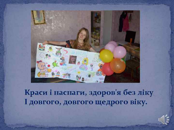 Краси і наснаги, здоров'я без ліку І довгого, довгого щедрого віку. 