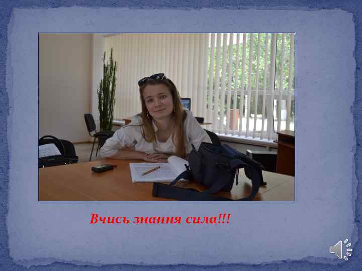 Вчись знання сила!!! 