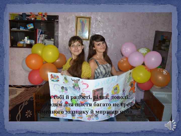 Добра тобі й радості, рідна, доволі. Бо людям для щастя багато не треба –