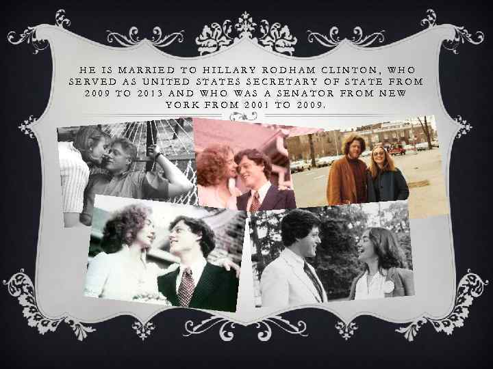 HE IS MARRIED TO HILLARY RODHAM CLINTON, WHO SERVED AS UNITED STATES SECRETARY OF