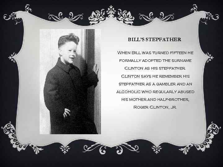 BILL’S STEPFATHER When Bill was turned fifteen he formally adopted the surname Clinton as