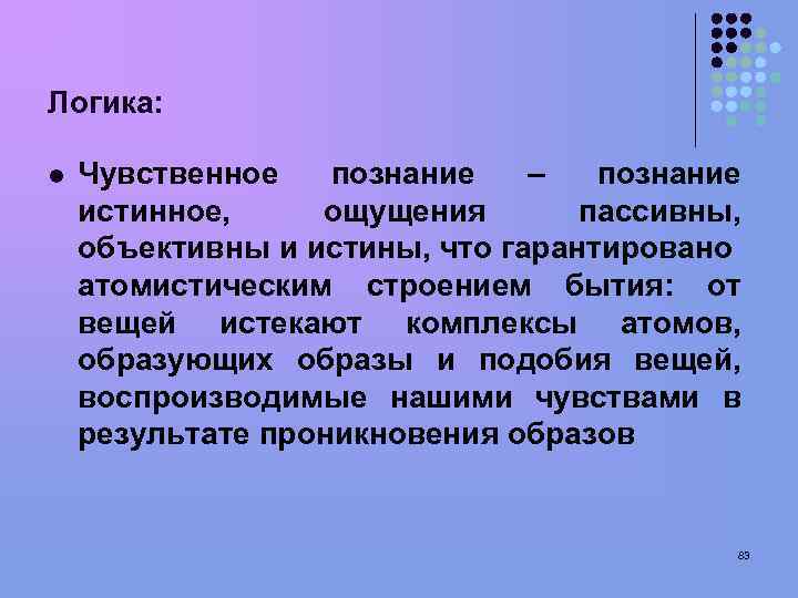 Логика: l Чувственное познание – познание истинное, ощущения пассивны, объективны и истины, что гарантировано