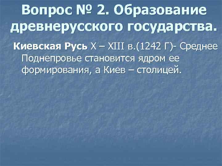 Вопрос № 2. Образование древнерусского государства. Киевская Русь X – XIII в. (1242 Г)-