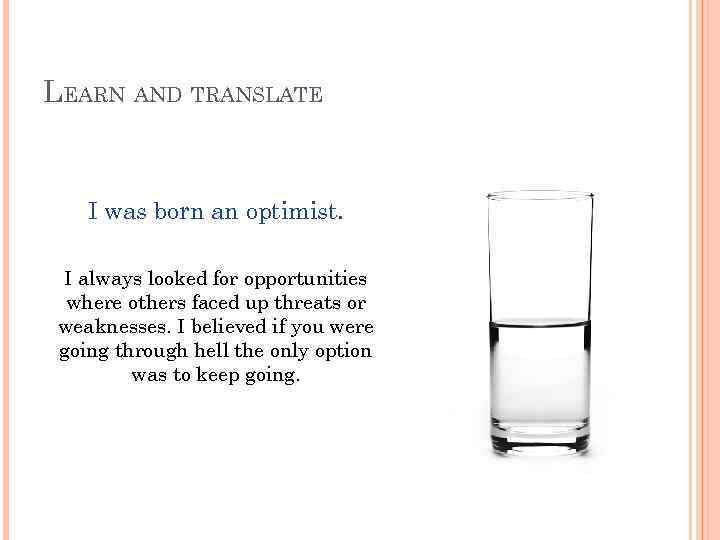 LEARN AND TRANSLATE I was born an optimist. I always looked for opportunities where