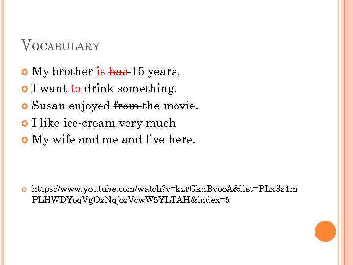 VOCABULARY My brother is has 15 years. I want to drink something. Susan enjoyed