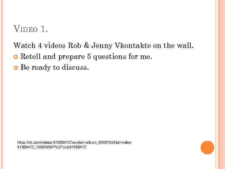 VIDEO 1. Watch 4 videos Rob & Jenny Vkontakte on the wall. Retell and