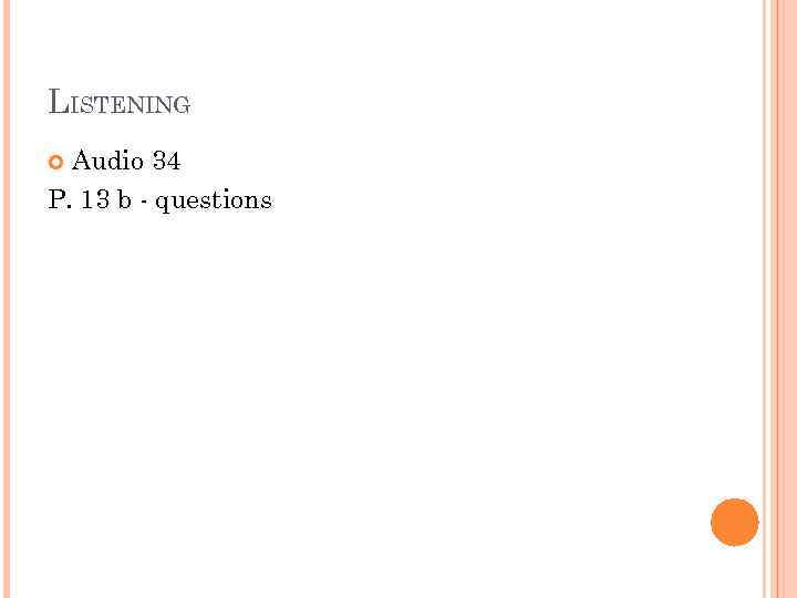 LISTENING Audio 34 P. 13 b - questions 