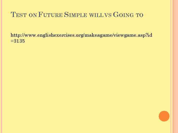 TEST ON FUTURE SIMPLE WILL VS GOING TO http: //www. englishexercises. org/makeagame/viewgame. asp? id