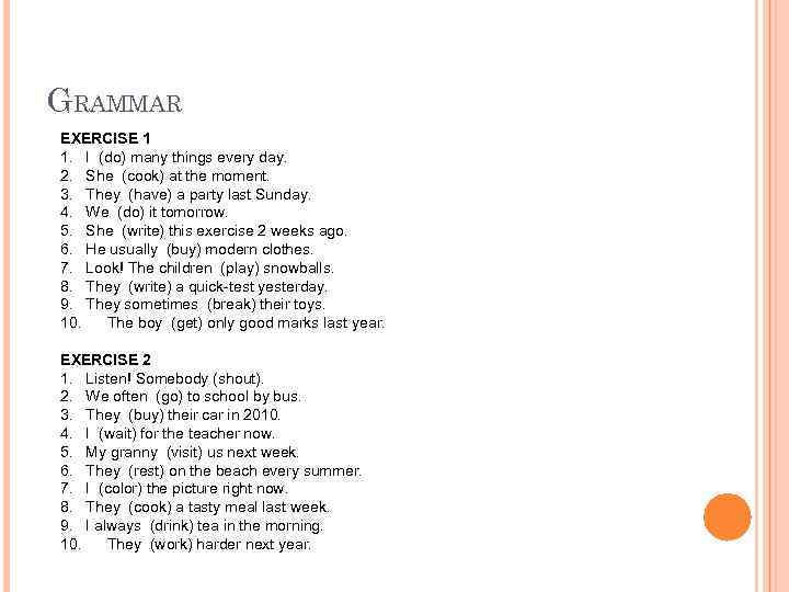 GRAMMAR EXERCISE 1 1. I (do) many things every day. 2. She (cook) at