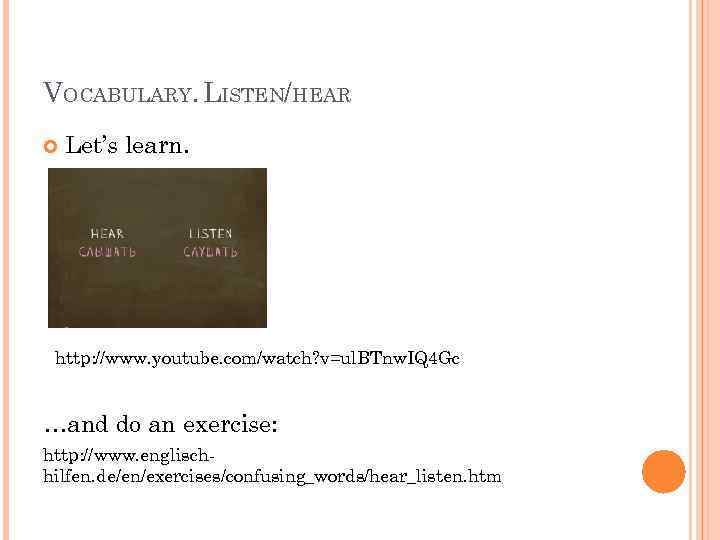 VOCABULARY. LISTEN/HEAR Let’s learn. http: //www. youtube. com/watch? v=ul. BTnw. IQ 4 Gc …and