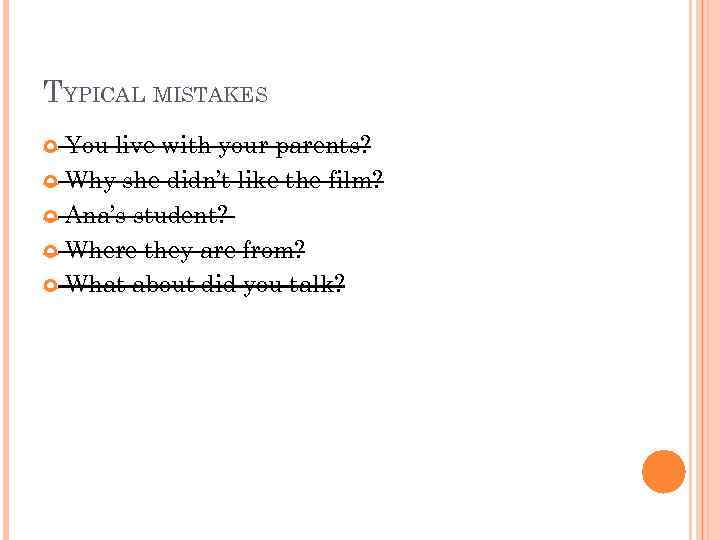 TYPICAL MISTAKES You live with your parents? Why she didn’t like the film? Ana’s